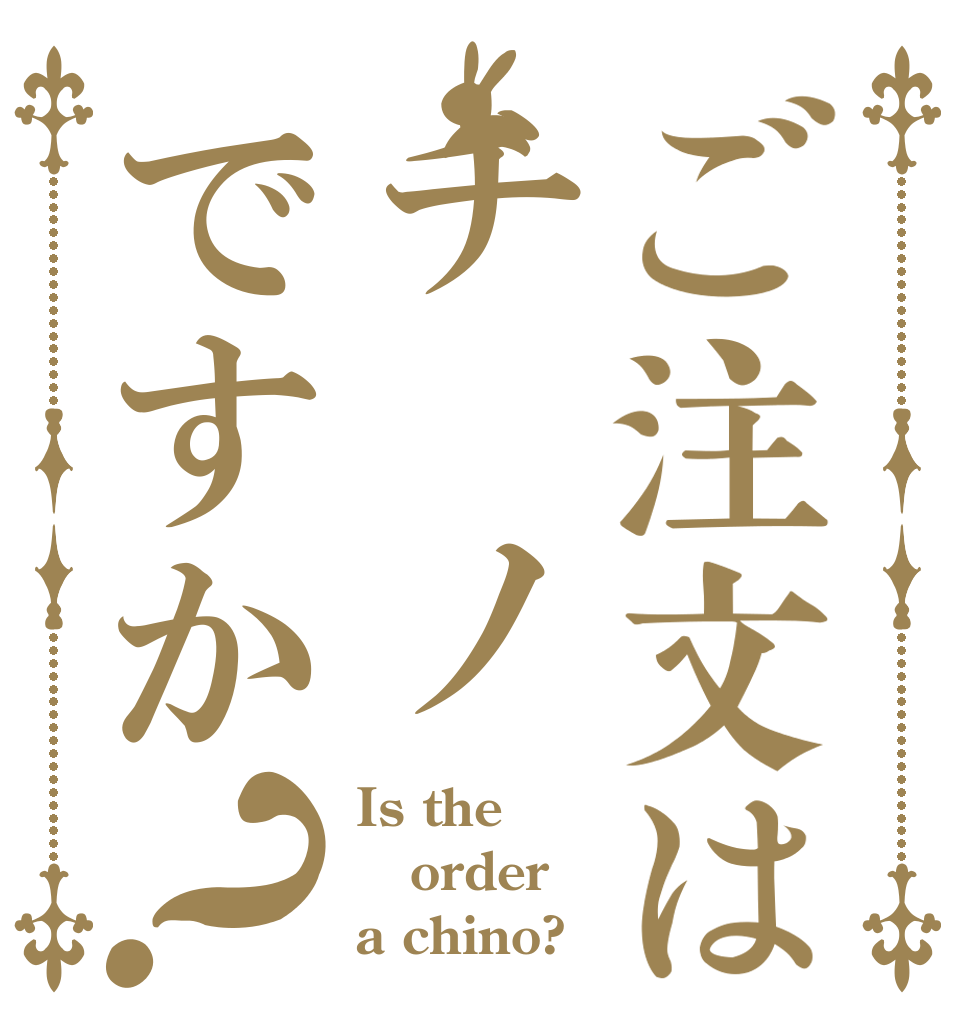 ご注文はチ ノですか？ Is the order a chino?