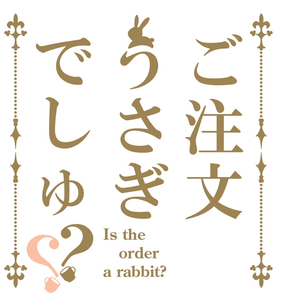 ご注文うさぎでしゅ？？ Is the order a rabbit?