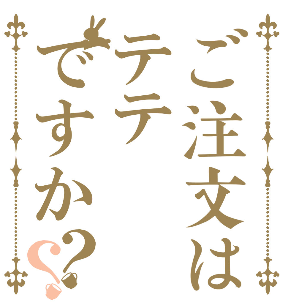 ご注文はテテですか？？   