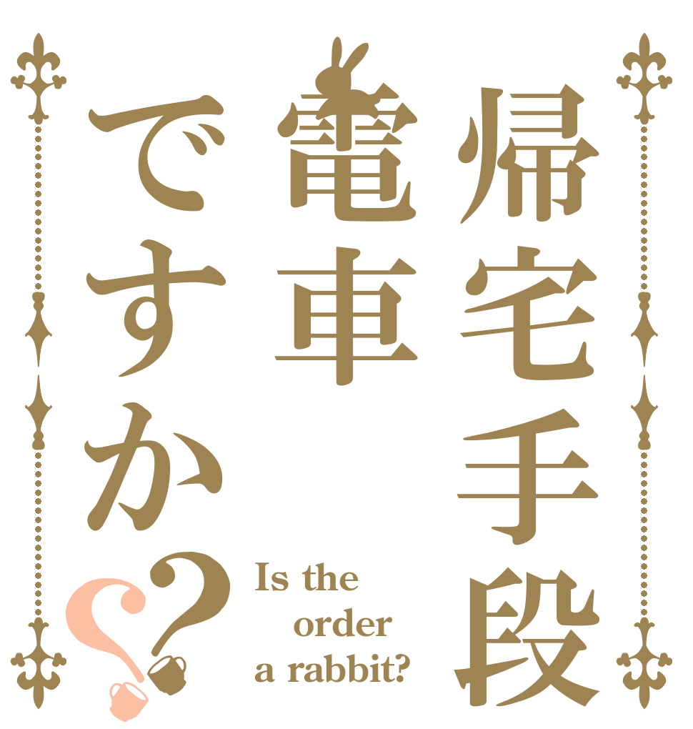 帰宅手段は電車ですか？？ Is the order a rabbit?