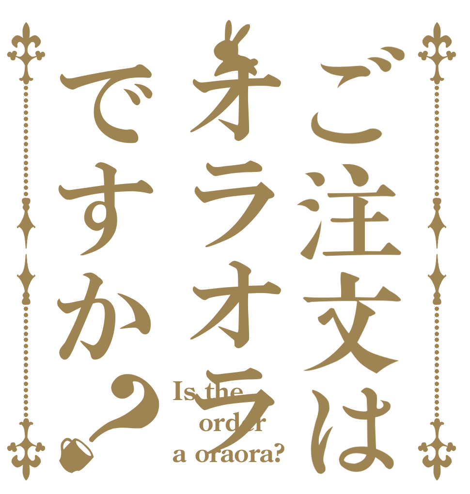 ご注文はオラオラですか？ Is the order a oraora?