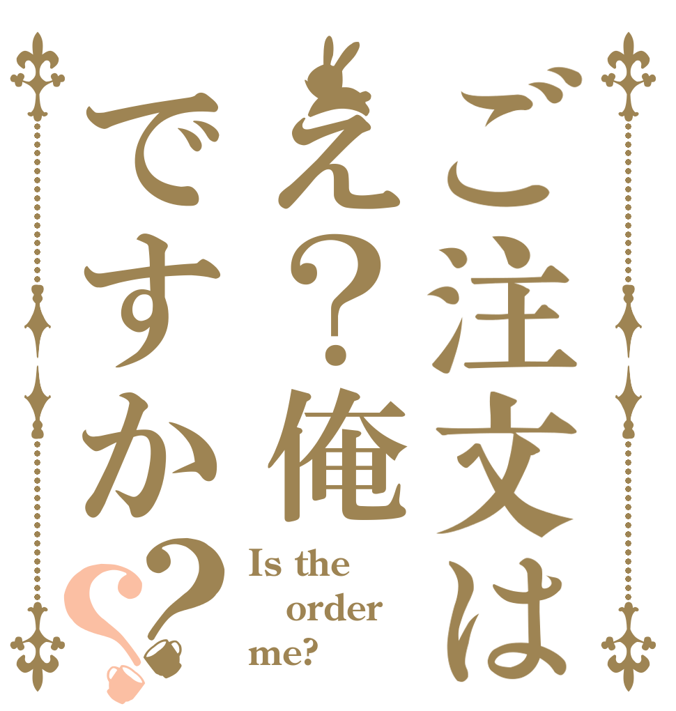 ご注文はえ？俺ですか？？ Is the order me?