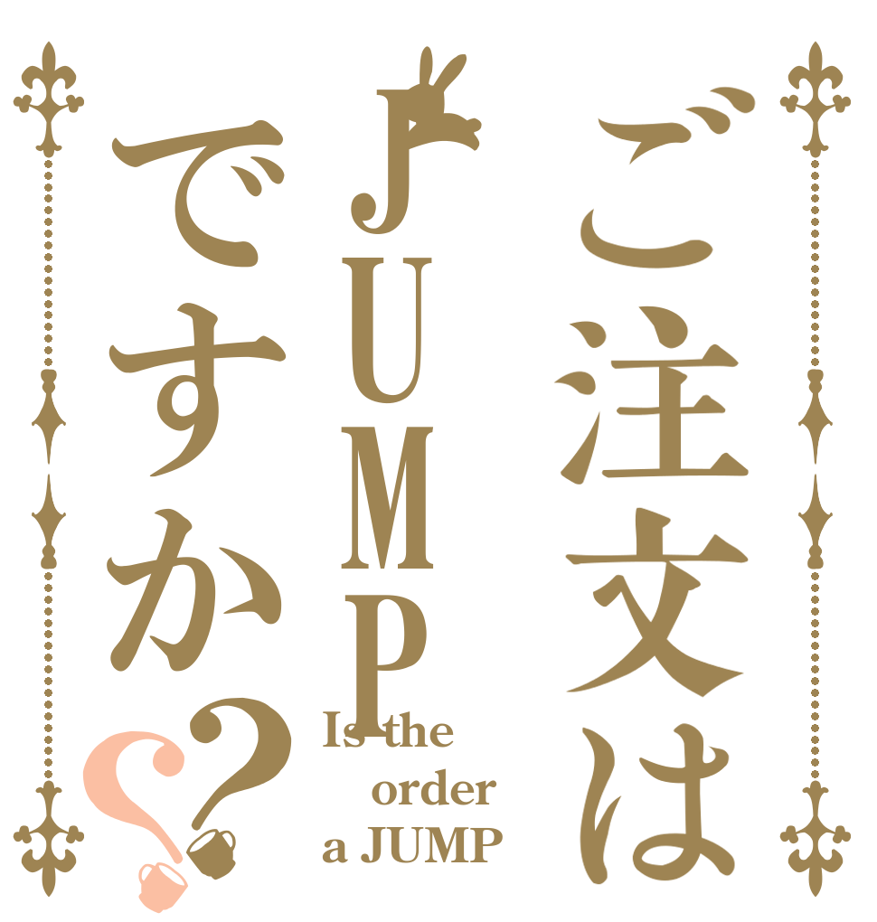 ご注文はJUMPですか？？ Is the order a JUMP？