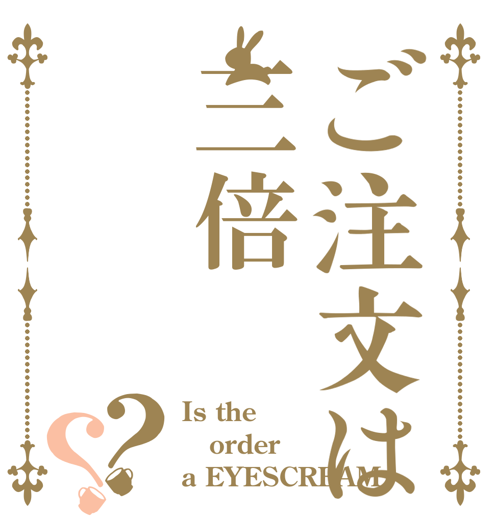 ご注文は三倍？？ Is the order a EYESCREAM