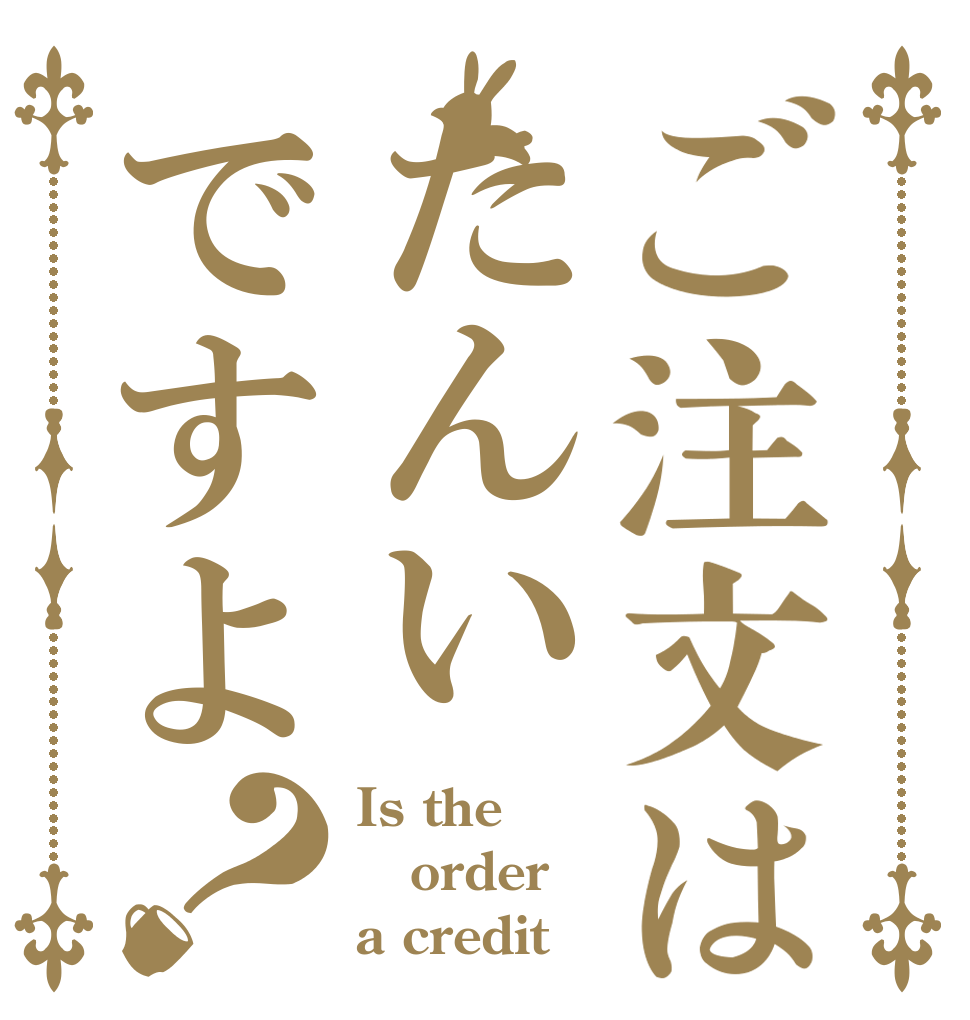 ご注文はたんいですよ？ Is the order a credit