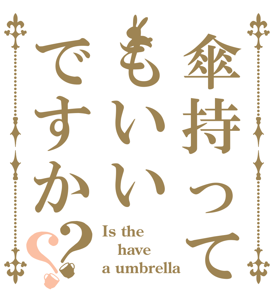傘持ってもいいですか？？ Is the have a umbrella？