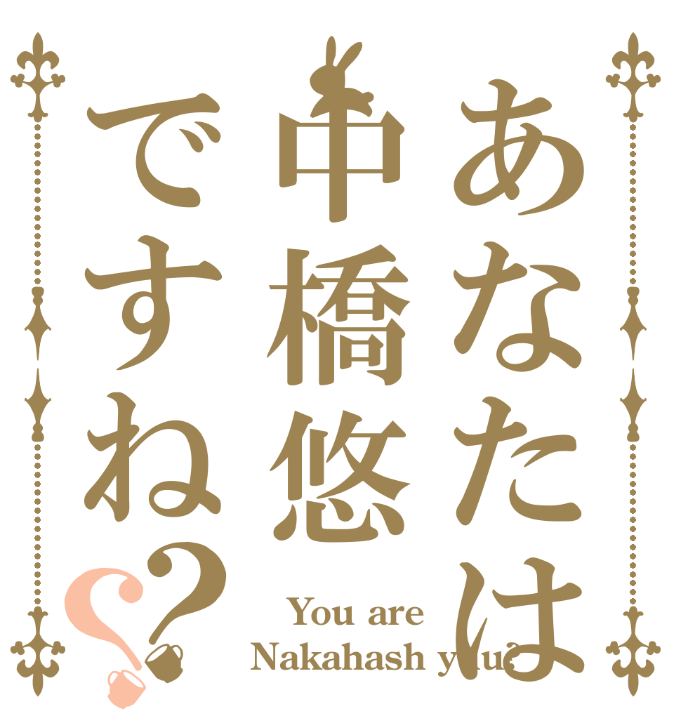 あなたは中橋悠ですね？？  You are  Nakahash yuu?