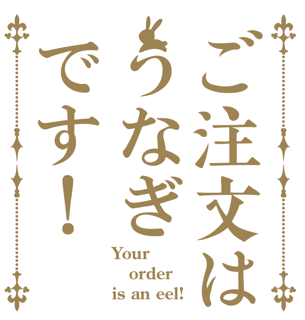 ご注文はうなぎです！ Your order  is an eel!