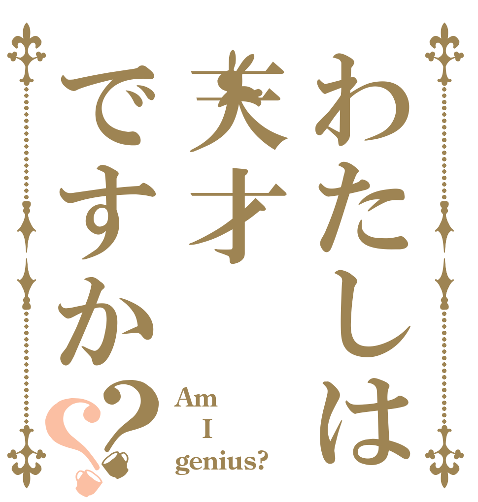 わたしは天才ですか？？ Am I genius?