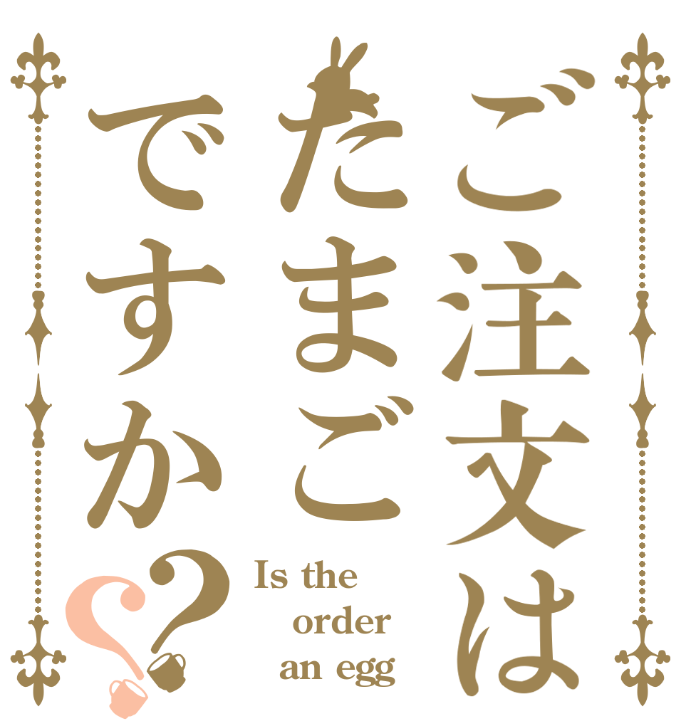 ご注文はたまごですか？？ Is the order   an egg