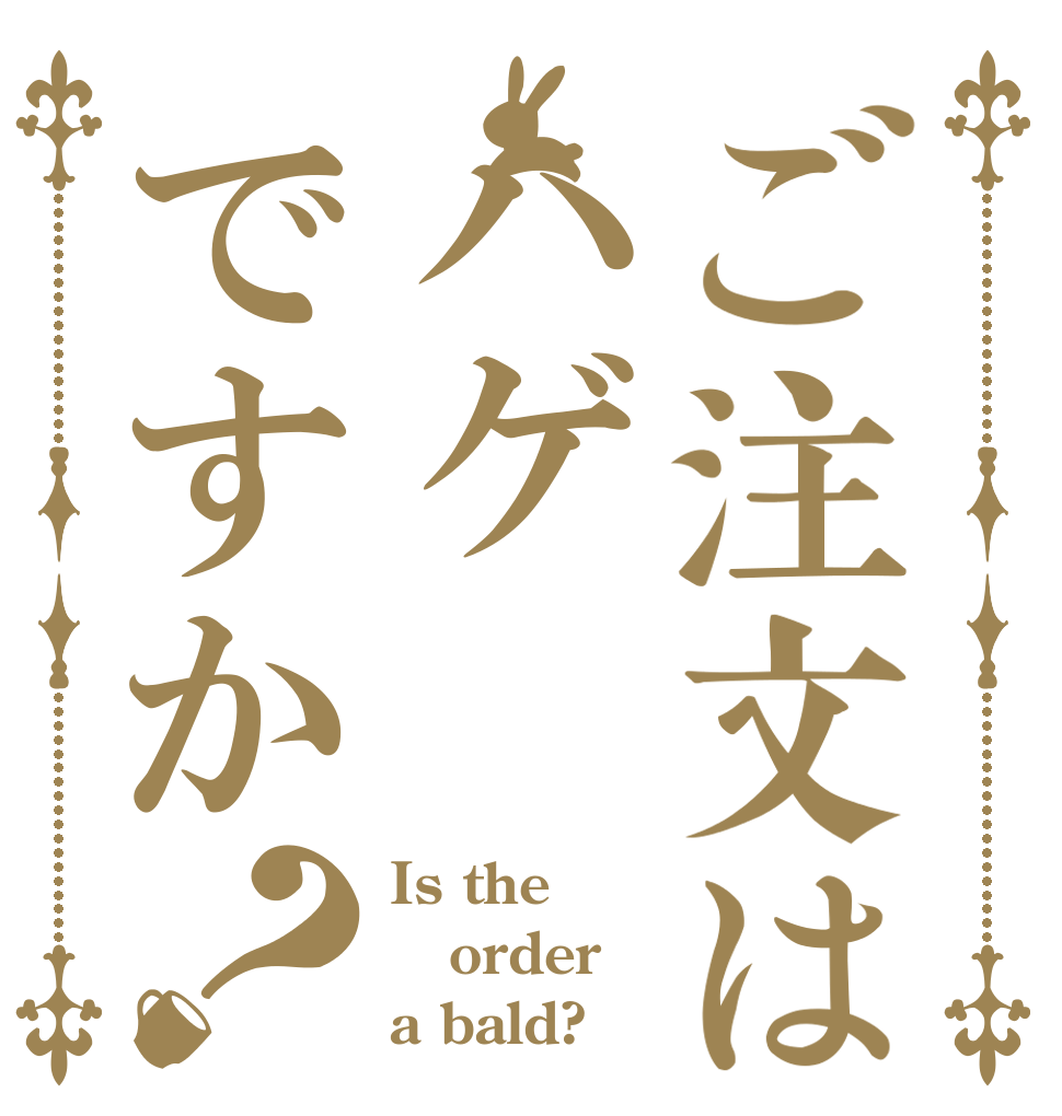 ご注文はハゲですか？ Is the order a bald?