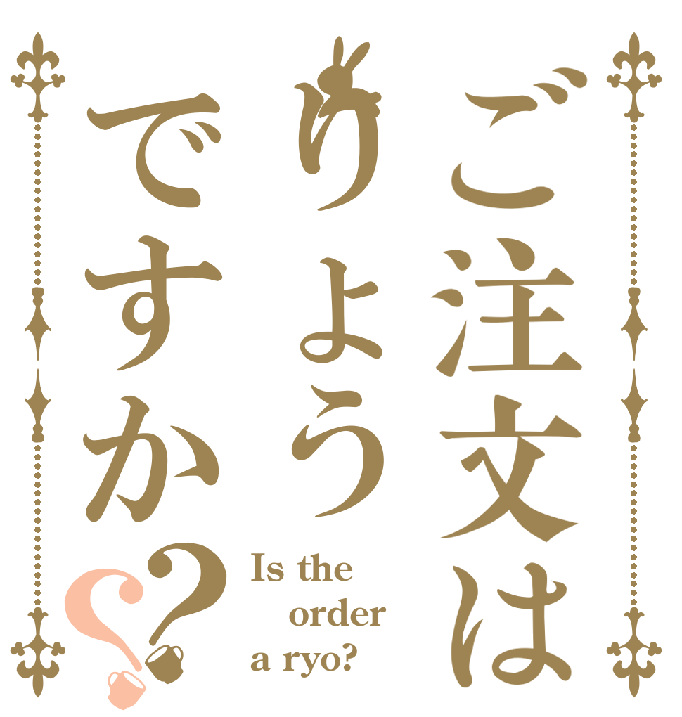 ご注文はりょうですか？？ Is the order a ryo?