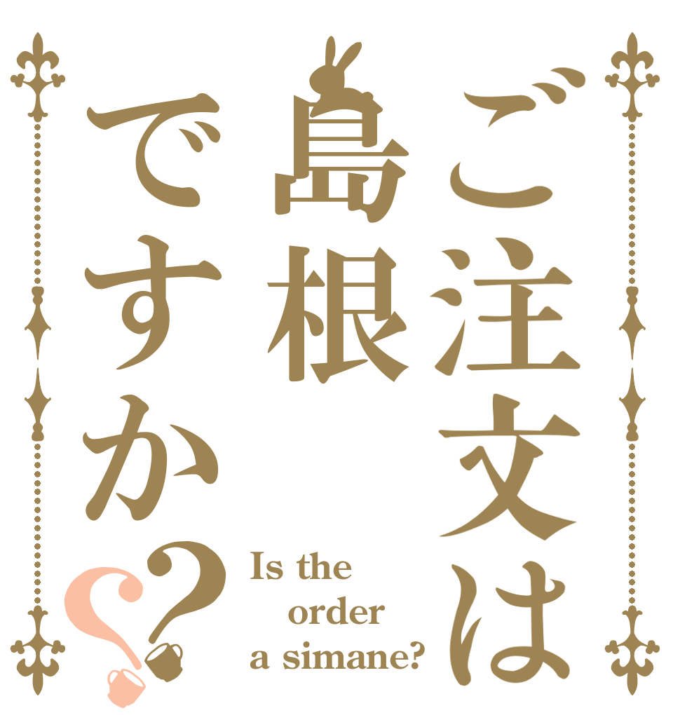 ご注文は島根ですか？？ Is the order a simane?